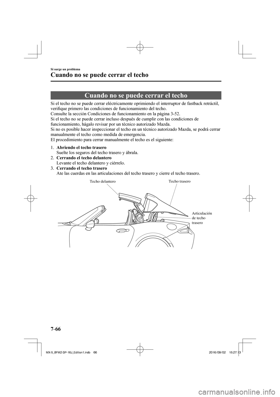 MAZDA MODEL MX-5 2018  Manual del propietario (in Spanish) 7–66
Si surge un problema
Cuando no se puede cerrar el techo
                Cuando  no  se  puede  cerrar  el  techo
    Si el techo no se puede cerrar eléctricamente oprimiendo el interruptor de 