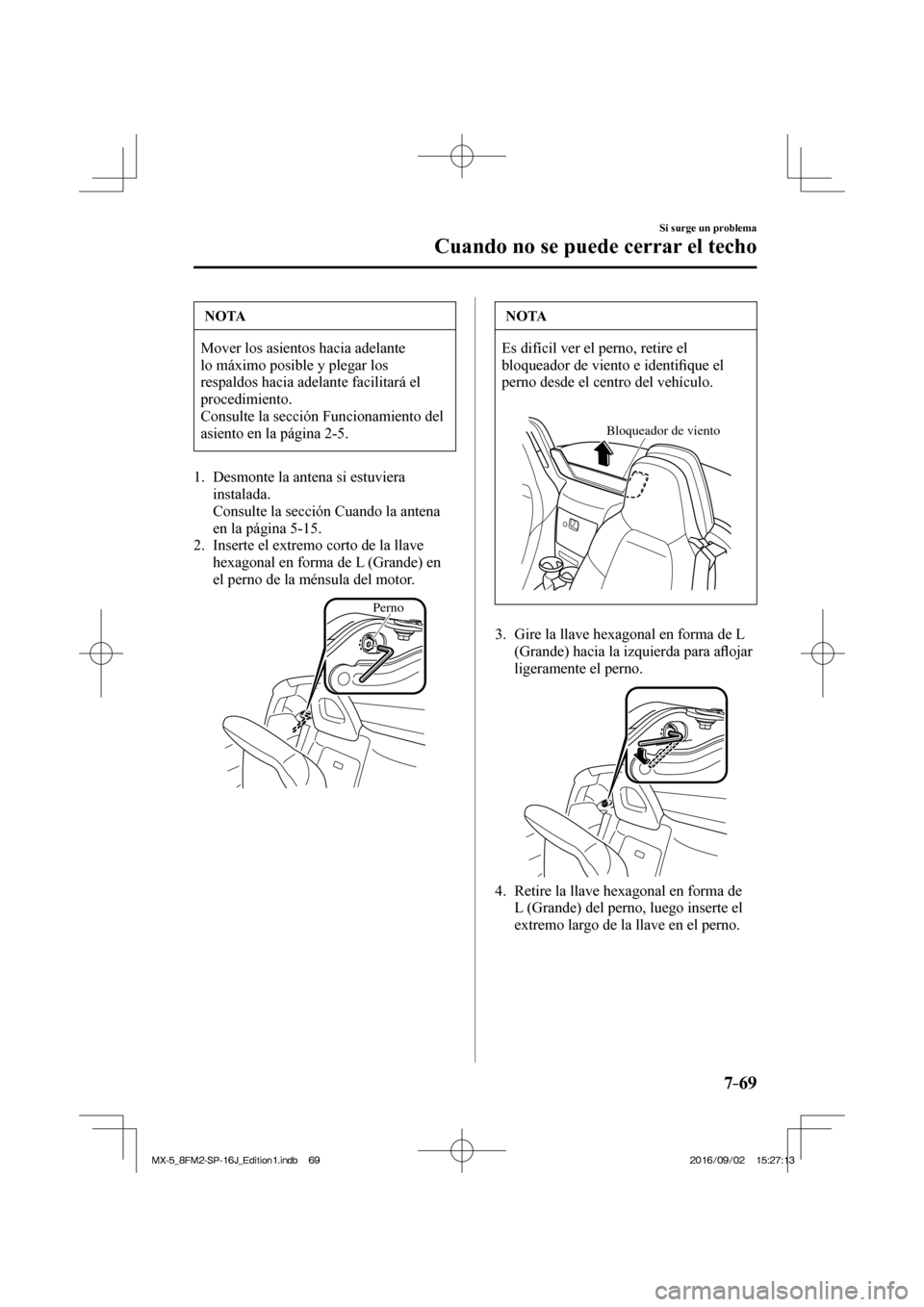 MAZDA MODEL MX-5 2018  Manual del propietario (in Spanish) 7–69
Si surge un problema
Cuando no se puede cerrar el techo
 NOTA
 Mover los asientos hacia adelante 
lo máximo posible y plegar los 
respaldos hacia adelante facilitará el 
procedimiento. 
 Cons