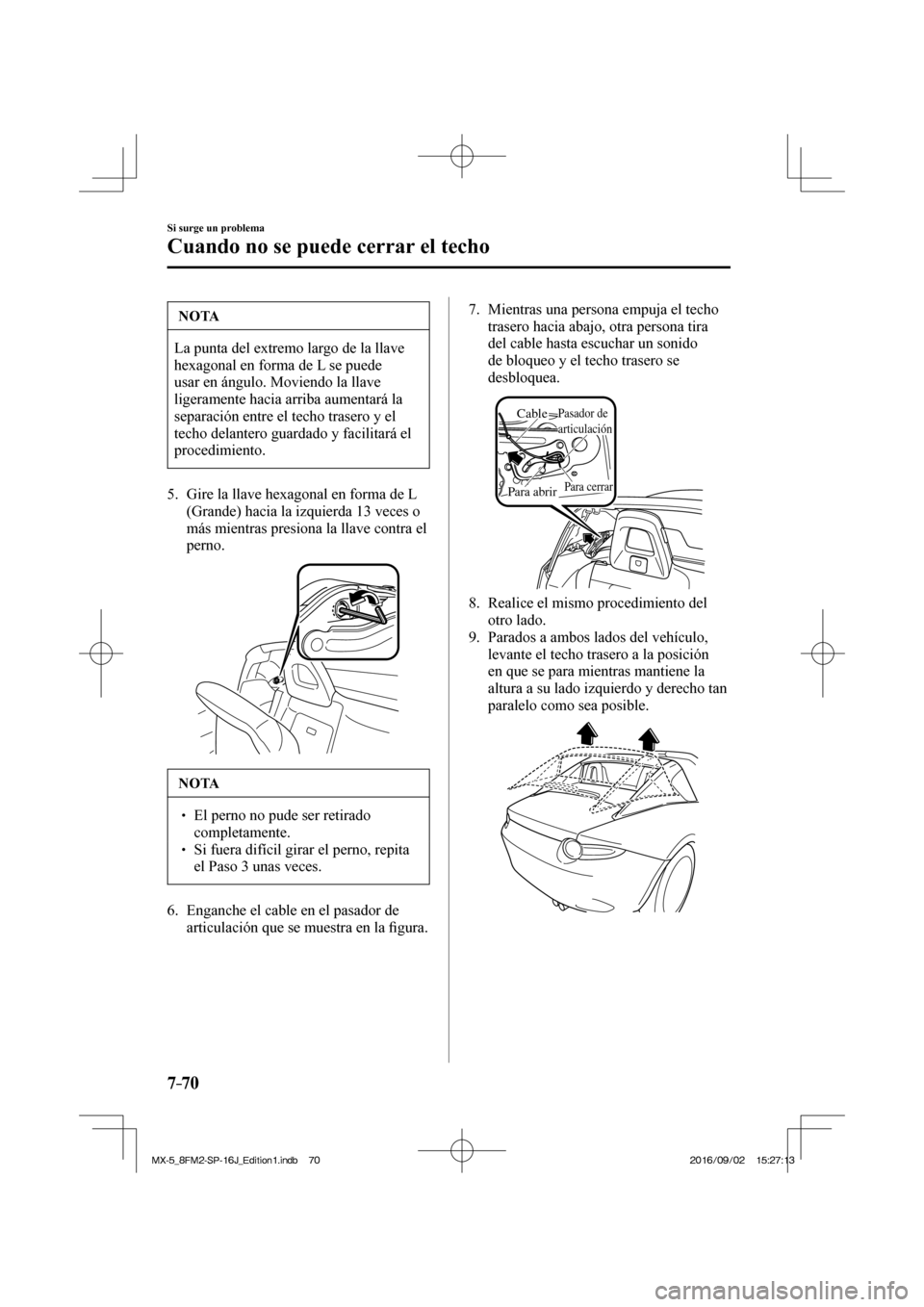 MAZDA MODEL MX-5 2018  Manual del propietario (in Spanish) 7–70
Si surge un problema
Cuando no se puede cerrar el techo
 NOTA
 La punta del extremo largo de la llave 
hexagonal en forma de L se puede 
usar en ángulo. Moviendo la llave 
ligeramente hacia ar