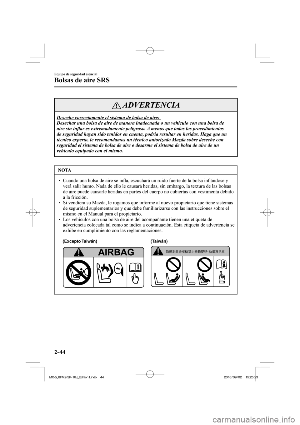 MAZDA MODEL MX-5 2018  Manual del propietario (in Spanish) 2–44
Equipo de seguridad esencial
Bolsas de aire SRS
 ADVERTENCIA
 Deseche correctamente el sistema de bolsa de aire:  
 Desechar una bolsa de aire de manera inadecuada o un vehículo con una bolsa 