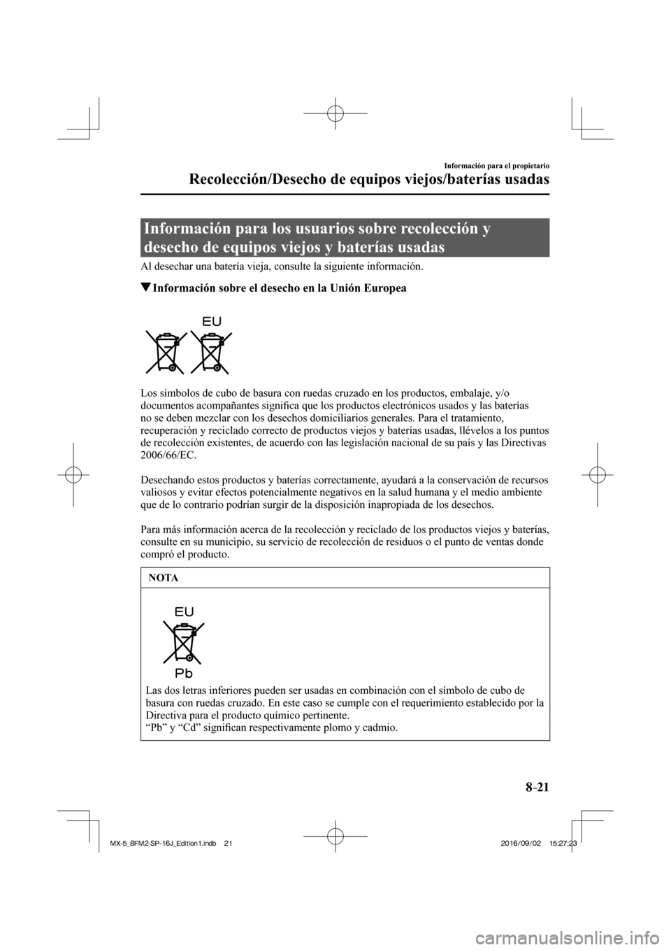 MAZDA MODEL MX-5 2018  Manual del propietario (in Spanish) 8–21
Información para el propietario
Recolección/Desecho de equipos viejos/baterías usadas
      Información  para  los  usuarios  sobre  recolección  y 
desecho de equipos viejos y baterías u