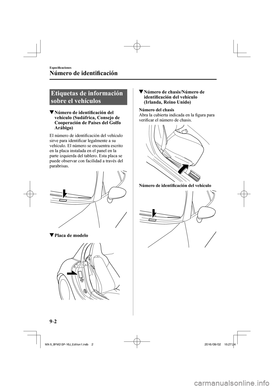 MAZDA MODEL MX-5 2018  Manual del propietario (in Spanish) 9–2
Especi�¿ caciones
Número de identi�¿ cación
      Etiquetas  de  información 
sobre el vehículos
                     Número de identi�¿ cación del 
vehículo (Sudáfrica, Consejo de 
C
