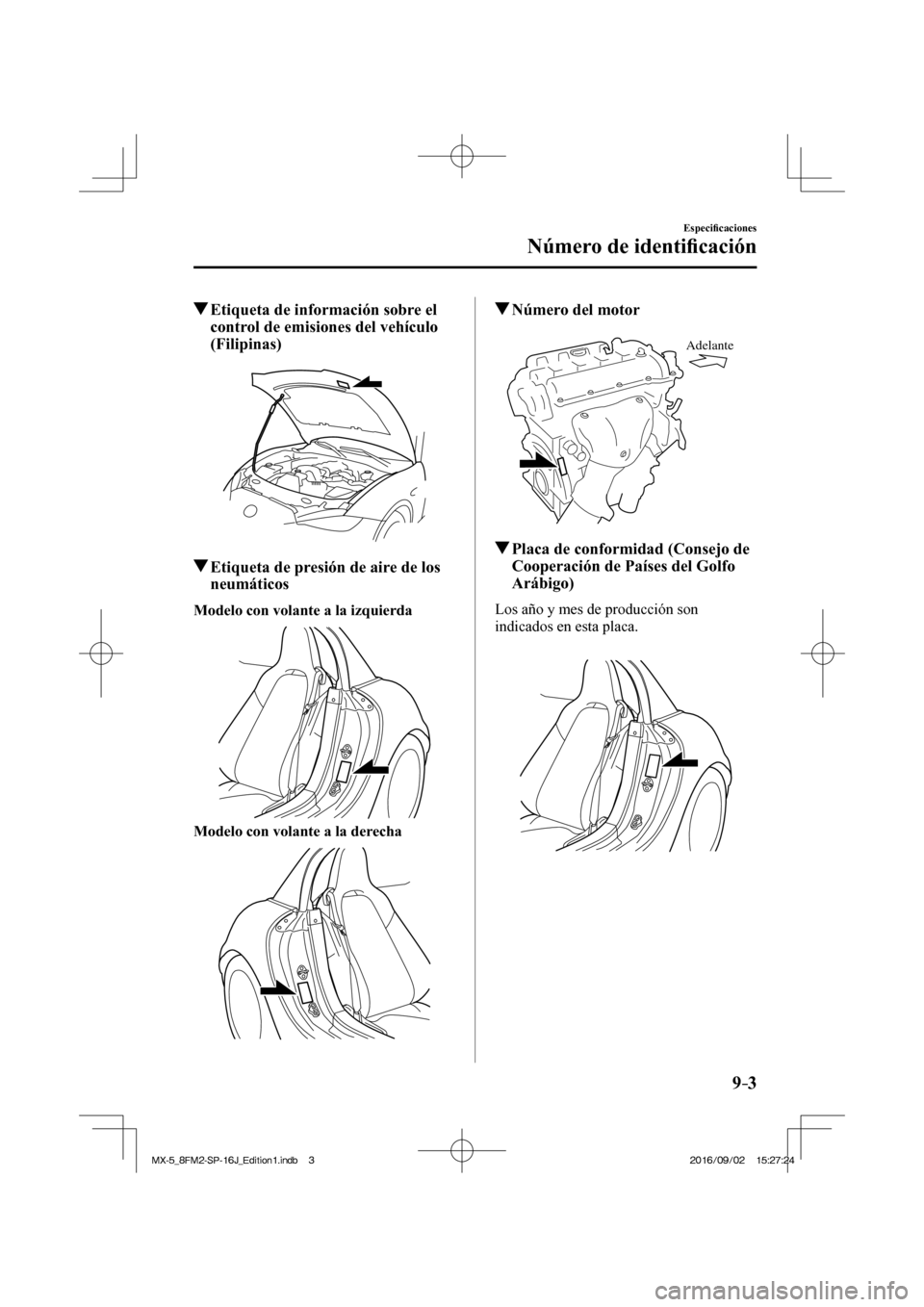 MAZDA MODEL MX-5 2018  Manual del propietario (in Spanish) 9–3
Especi�¿ caciones
Número de identi�¿ cación
          Etiqueta de información sobre el 
control de emisiones del vehículo 
(Filipinas)
    
          Etiqueta de presión de aire de los 
n