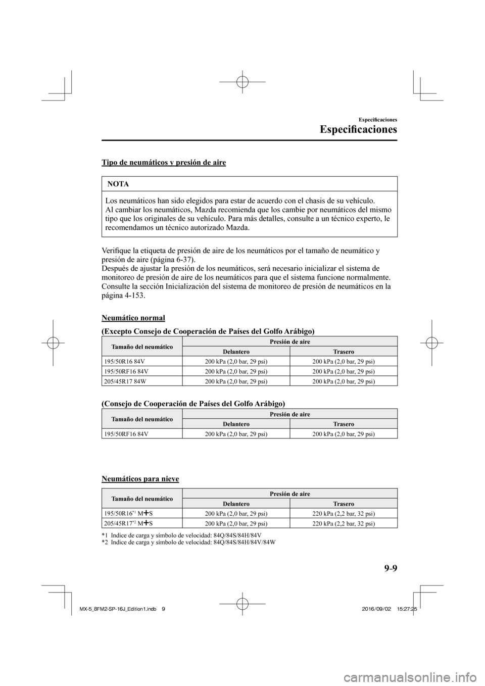 MAZDA MODEL MX-5 2018  Manual del propietario (in Spanish) 9–9
Especi�¿ caciones
Especi�¿ caciones
  Tipo de neumáticos y presión de aire
 NOTA
 Los neumáticos han sido elegidos para estar de acuerdo con el chasis de su vehículo. 
 Al cambiar los neum