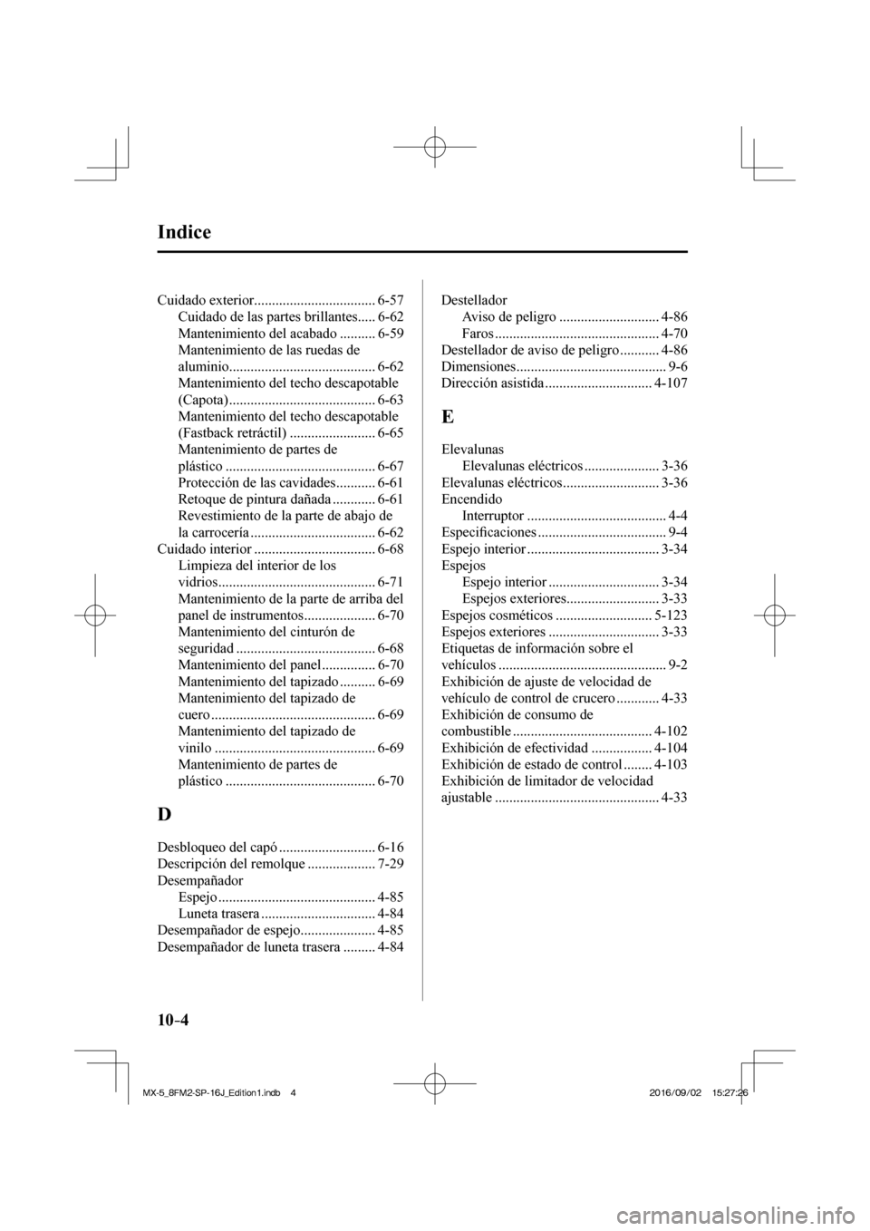 MAZDA MODEL MX-5 2018  Manual del propietario (in Spanish) 10–4
 Indice
 Cuidado  exterior .................................. 6-57 
 Cuidado de las partes brillantes..... 6-62 
 Mantenimiento del acabado .......... 6-59 
 Mantenimiento de las ruedas de 
alu