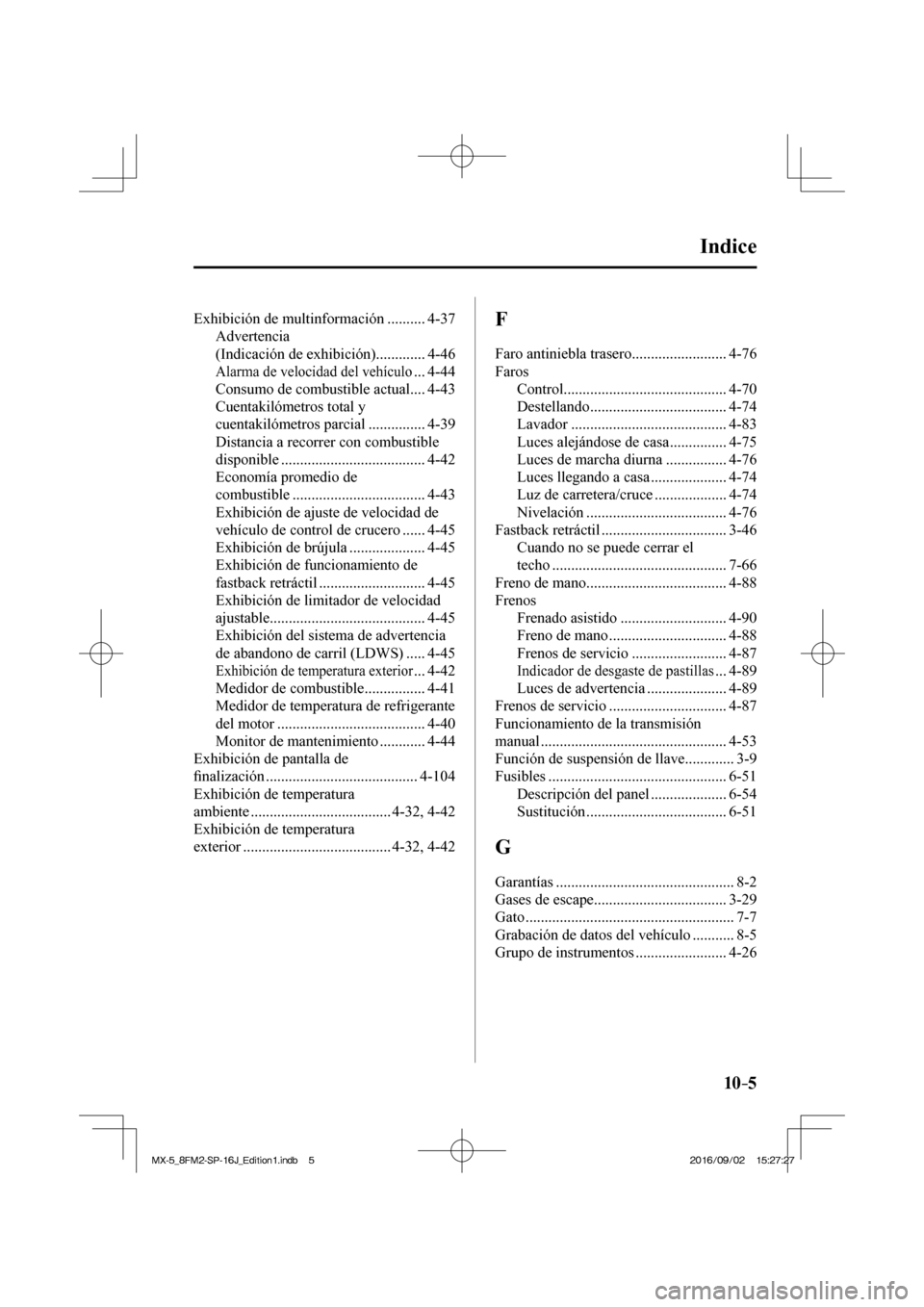 MAZDA MODEL MX-5 2018  Manual del propietario (in Spanish) 10–5
 Indice
 Exhibición de multinformación .......... 4-37 
 Advertencia 
(Indicación de exhibición)............. 4-46 
 Alarma de velocidad del vehículo ... 4-44 
 Consumo de combustible actu
