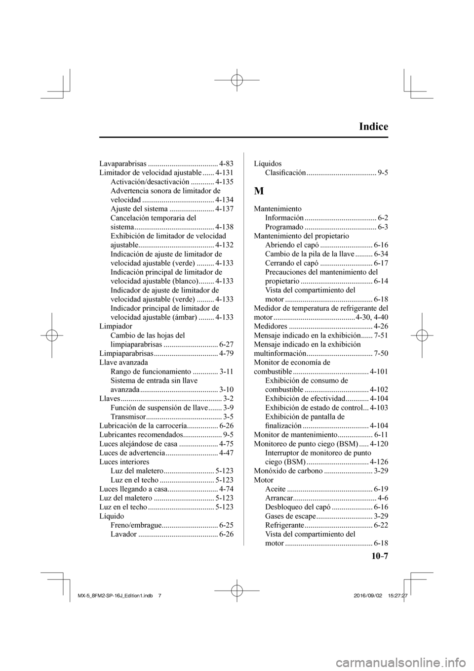 MAZDA MODEL MX-5 2018  Manual del propietario (in Spanish) 10–7
 Indice
 Lavaparabrisas  .................................... 4-83 
 Limitador de velocidad ajustable ...... 4-131 
 Activación/desactivación  ............ 4-135 
 Advertencia sonora de limit