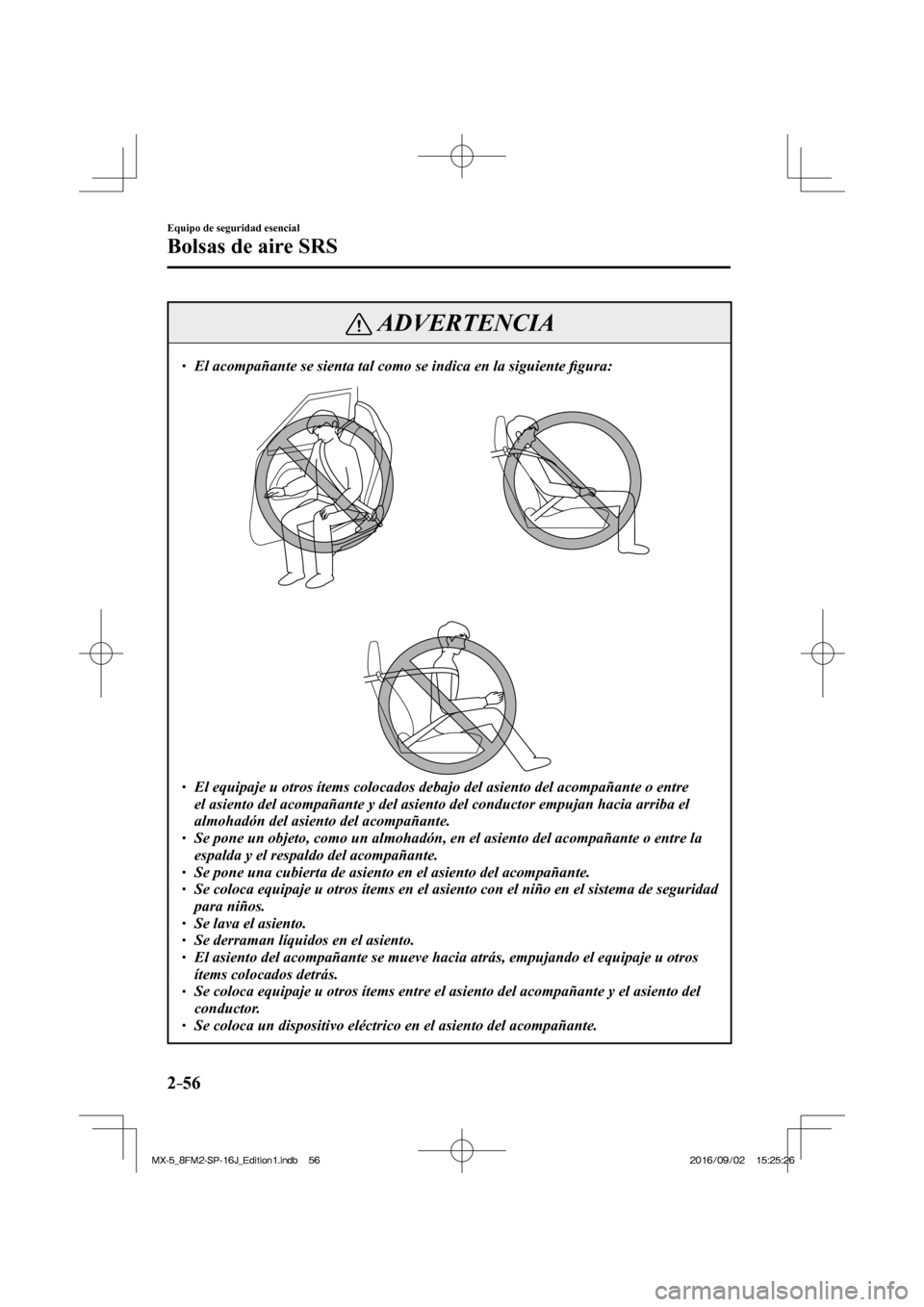 MAZDA MODEL MX-5 2018  Manual del propietario (in Spanish) 2–56
Equipo de seguridad esencial
Bolsas de aire SRS
 ADVERTENCIA
 � �
� ��  El acompañante se sienta tal como se indica en la siguiente �¿ gura: 
  �
� ��  El equipaje u otros ítems coloc
