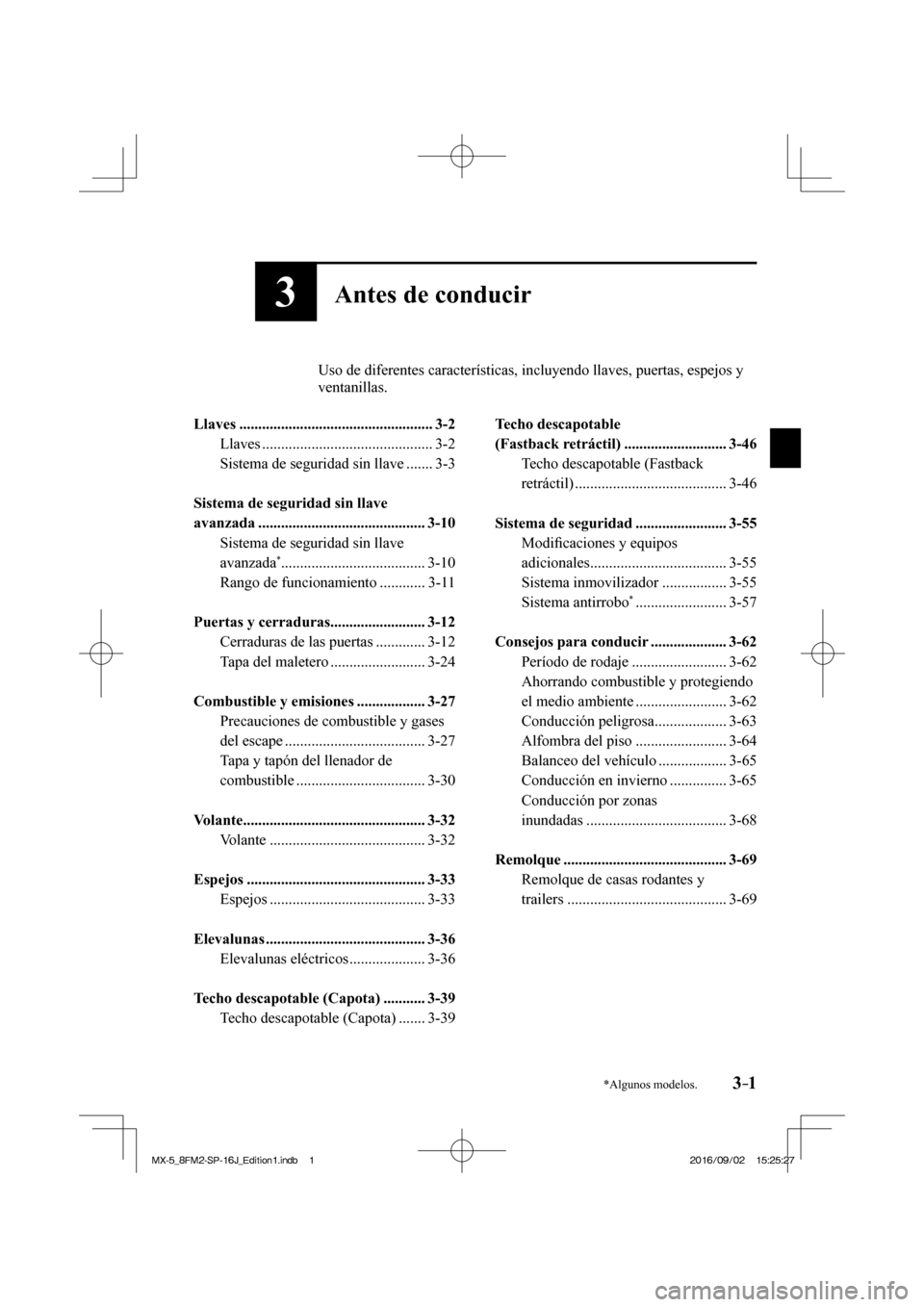 MAZDA MODEL MX-5 2018  Manual del propietario (in Spanish) 3–1*Algunos modelos.
3Antes de conducir
  ���   Uso de diferentes características, incluyendo llaves, puertas, espejos y 
ventanillas.
  
   Llaves  .............................................