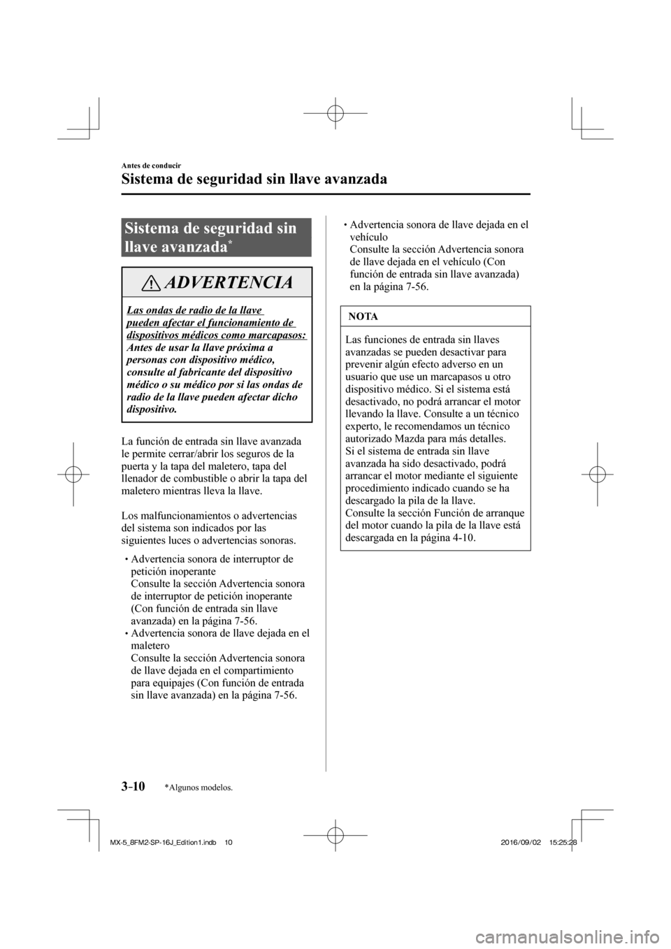 MAZDA MODEL MX-5 2018 Manual del propietario (in Spanish) 3–10
Antes de conducir
Sistema de seguridad sin llave avanzada
*Algunos modelos.
Sistema de seguridad sin
llave avanzada
*
ADVERTENCIA
Las ondas de radio de la llave
pueden afectar el MAZDA MODEL MX-5 2018 Manual del propietario (in Spanish) 3–10
Antes de conducir
Sistema de seguridad sin llave avanzada
*Algunos modelos.
Sistema de seguridad sin
llave avanzada
*
ADVERTENCIA
Las ondas de radio de la llave
pueden afectar el