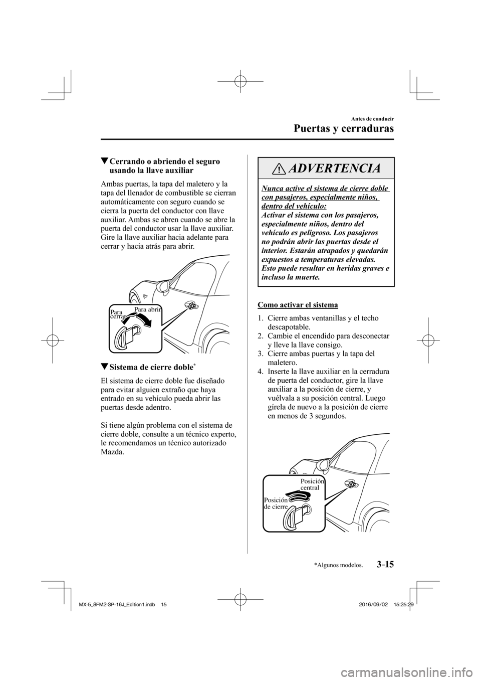 MAZDA MODEL MX-5 2018  Manual del propietario (in Spanish) 3–15
Antes de conducir
Puertas y cerraduras
*Algunos modelos.
         Cerrando o abriendo el seguro 
usando la llave auxiliar
    Ambas puertas, la tapa del maletero y la 
tapa del llenador de comb