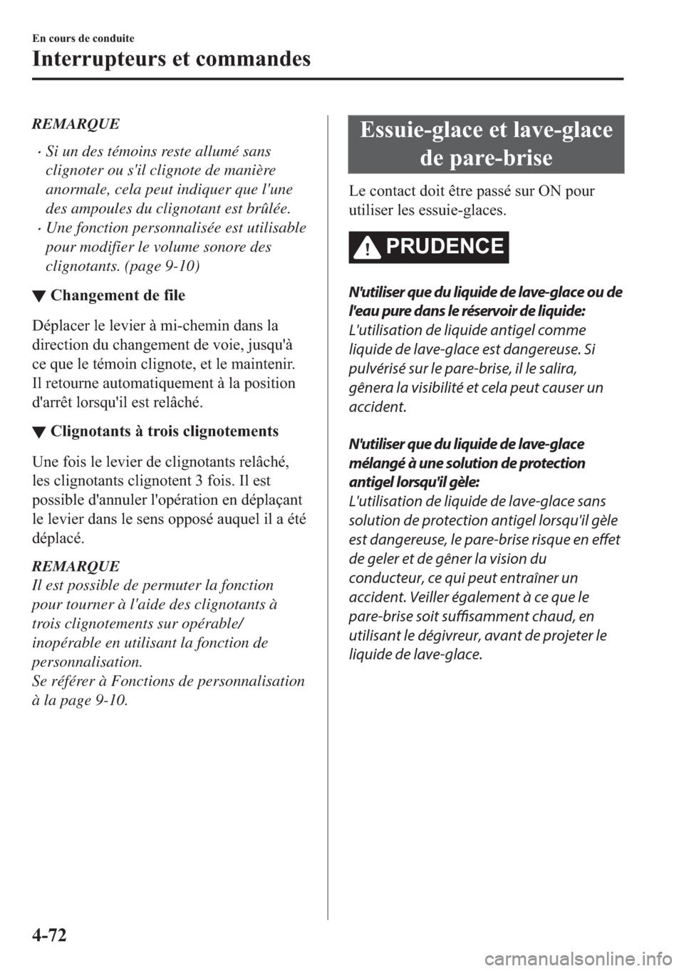 MAZDA MODEL MX-5 2018  Manuel du propriétaire (in French) REMARQUE
•Si un des témoins reste allumé sans
clignoter ou sil clignote de manière
anormale, cela peut indiquer que lune
des ampoules du clignotant est brûlée.
•Une fonction personnalisée 