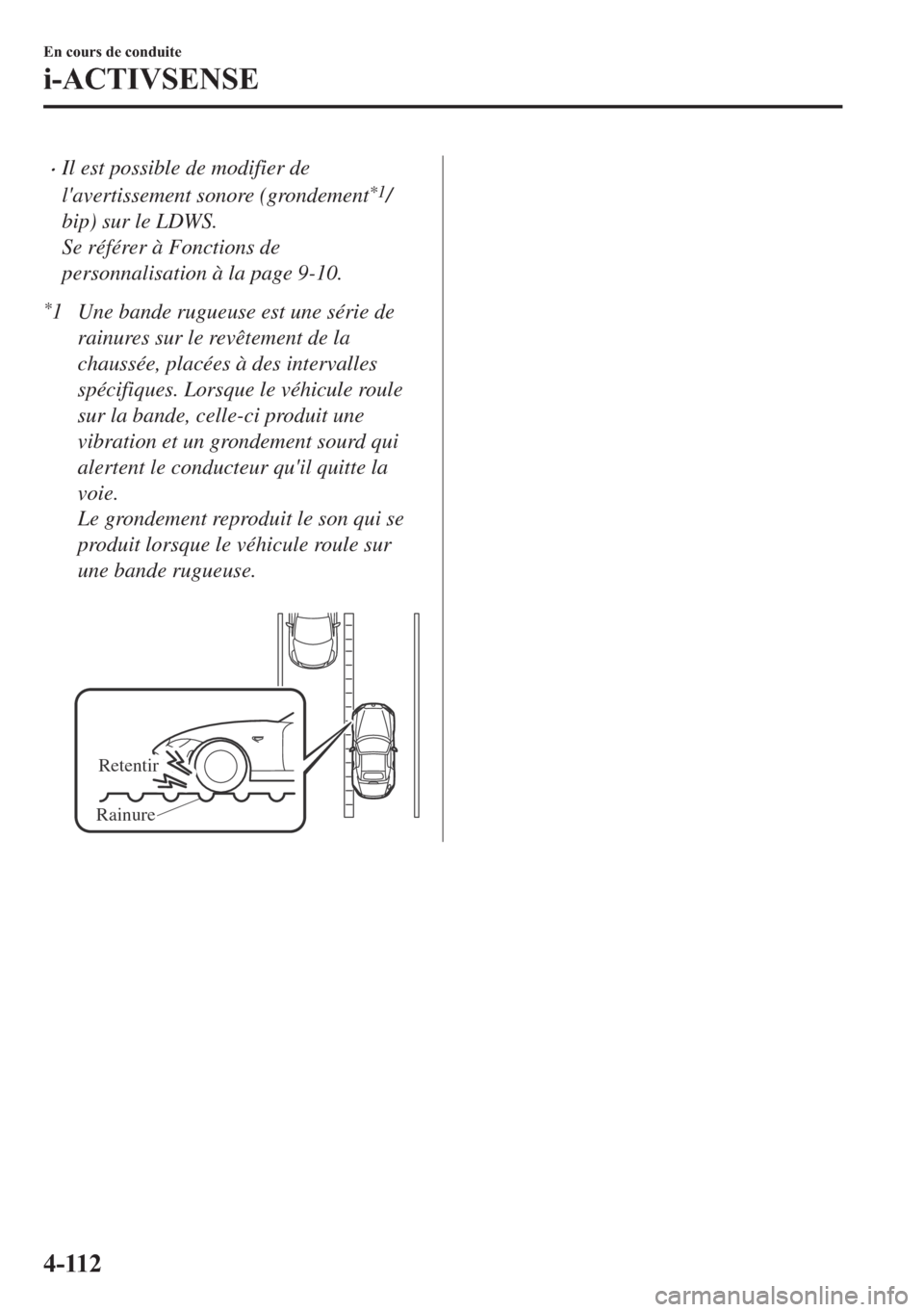 MAZDA MODEL MX-5 2018  Manuel du propriétaire (in French) •Il est possible de modifier de
lavertissement sonore (grondement
*1/
bip) sur le LDWS.
Se référer à Fonctions de
personnalisation à la page 9-10.
*1 Une bande rugueuse est une série de
rainur