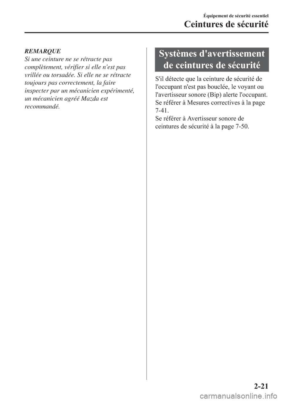 MAZDA MODEL MX-5 2018  Manuel du propriétaire (in French) REMARQUE
Si une ceinture ne se rétracte pas
complètement, vérifier si elle nest pas
vrillée ou torsadée. Si elle ne se rétracte
toujours pas correctement, la faire
inspecter par un mécanicien 