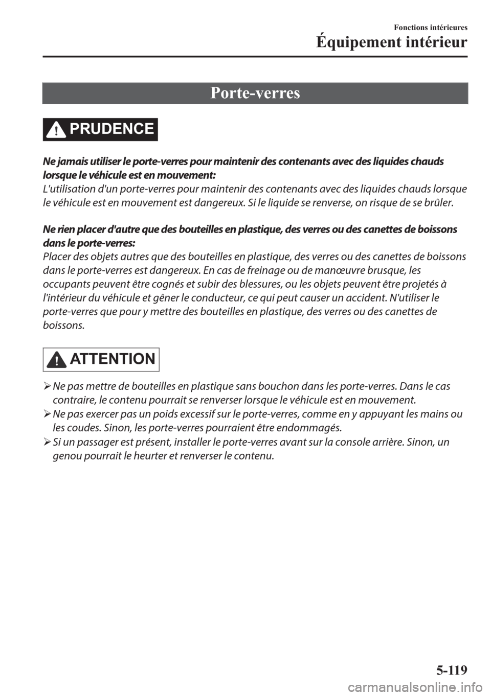 MAZDA MODEL MX-5 2018  Manuel du propriétaire (in French) �3�R�U�W�H��Y�H�U�U�H�V
�3�5�8��(�1�&�(
Ne jamais utiliser le porte-verres pour maintenir des contenants avec des liquides chauds
lorsque le véhicule est en mouvement:
Lutilisation dun porte-verr