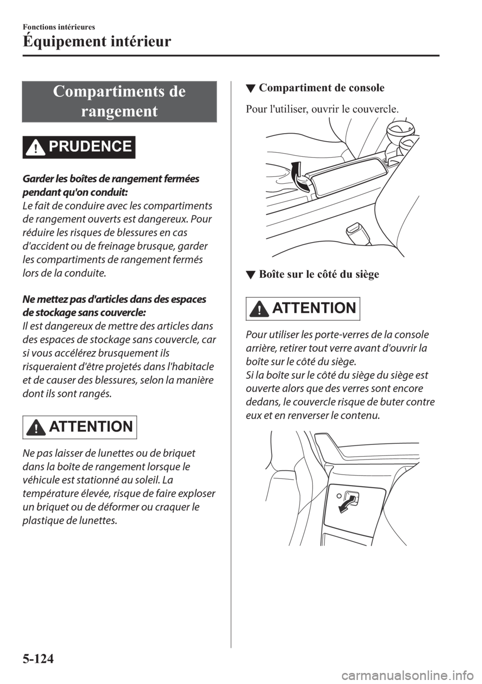MAZDA MODEL MX-5 2018  Manuel du propriétaire (in French) �&�R�P�S�D�U�W�L�P�H�Q�W�V��G�H
�U�D�Q�J�H�P�H�Q�W
�3�5�8��(�1�&�(
Garder les boîtes de rangement fermées
pendant quon conduit:
Le fait de conduire avec les compartiments
de rangement ouverts est