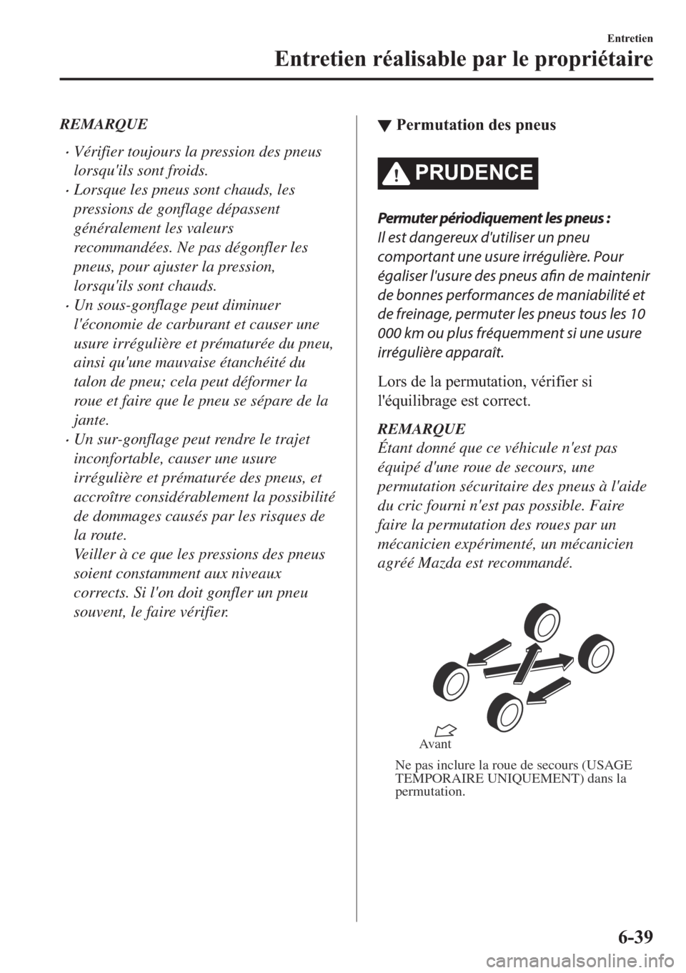MAZDA MODEL MX-5 2018  Manuel du propriétaire (in French) REMARQUE
•Vérifier toujours la pression des pneus
lorsquils sont froids.
•Lorsque les pneus sont chauds, les
pressions de gonflage dépassent
généralement les valeurs
recommandées. Ne pas dé