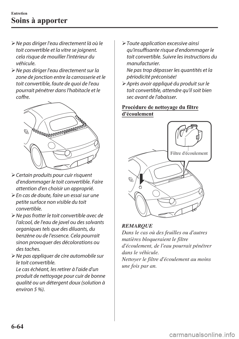 MAZDA MODEL MX-5 2018  Manuel du propriétaire (in French) �¾Ne pas diriger leau directement là où le
toit convertible et la vitre se joignent.
cela risque de mouiller lintérieur du
véhicule.
�¾Ne pas diriger leau directement sur la
zone de jonction 