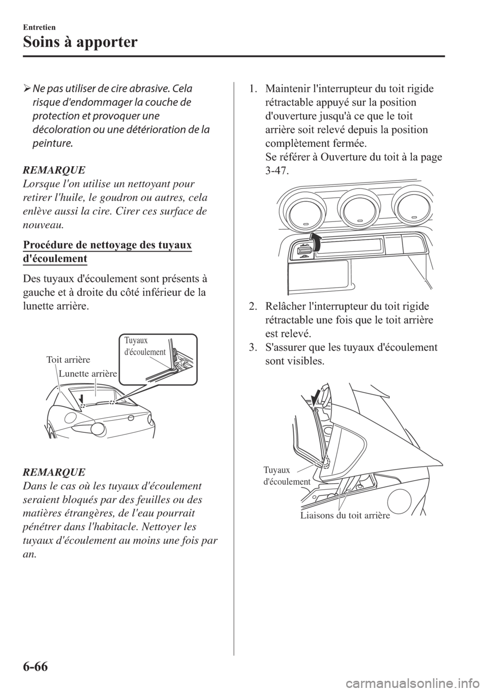 MAZDA MODEL MX-5 2018  Manuel du propriétaire (in French) �¾Ne pas utiliser de cire abrasive. Cela
risque dendommager la couche de
protection et provoquer une
décoloration ou une détérioration de la
peinture.
REMARQUE
Lorsque lon utilise un nettoyant p