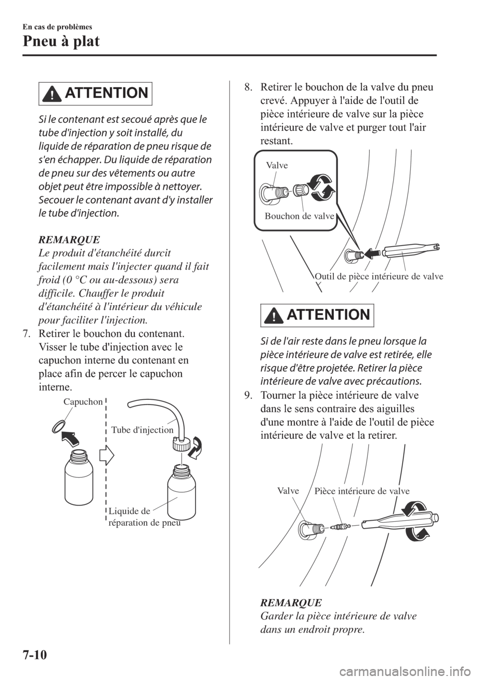 MAZDA MODEL MX-5 2018  Manuel du propriétaire (in French) �$�7�7�(�1�7�,�2�1
Si le contenant est secoué après que le
tube dinjection y soit installé, du
liquide de réparation de pneu risque de
sen échapper. Du liquide de réparation
de pneu sur des v
