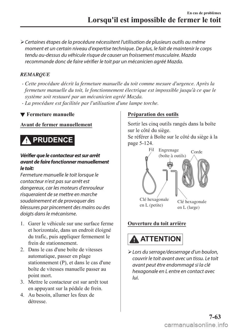 MAZDA MODEL MX-5 2018  Manuel du propriétaire (in French) �¾Certaines étapes de la procédure nécessitent lutilisation de plusieurs outils au même
moment et un certain niveau dexpertise technique. De plus, le fait de maintenir le corps
tendu au-dessus 