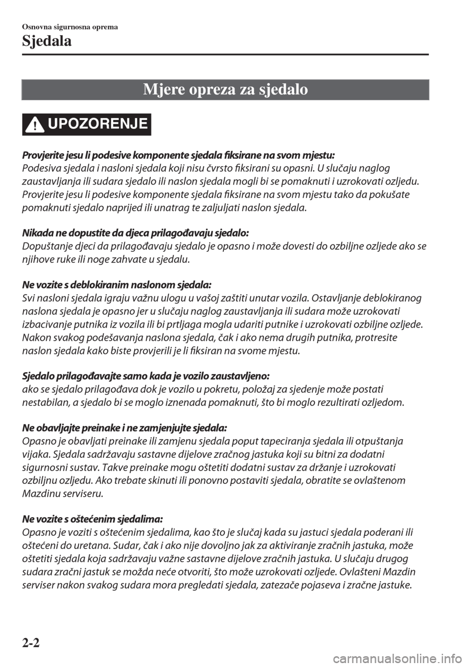 MAZDA MODEL MX-5 2018  Upute za uporabu (in Crotian) Mjere opreza za sjedalo
UPOZORENJE
Provjerite jesu li podesive komponente sjedala fiksirane na svom mjestu:
Podesiva sjedala i nasloni sjedala koji nisu čvrsto fiksirani su opasni. U slučaju naglog
