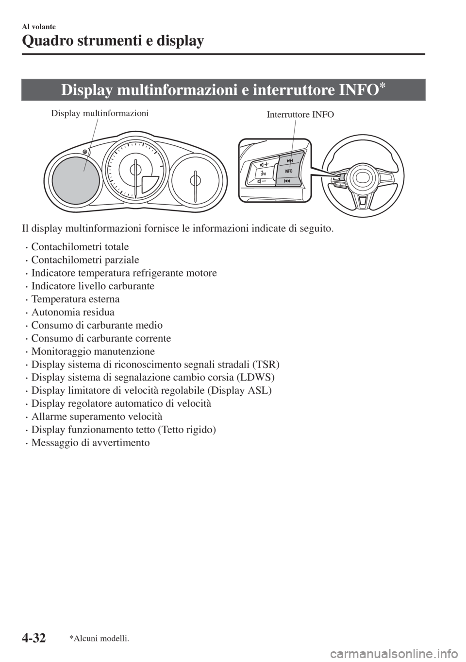 MAZDA MODEL MX-5 2018  Manuale del proprietario (in Italian) Display multinformazioni e interruttore INFO*
Interruttore INFO Display multinformazioni
Il display multinformazioni fornisce le informazioni indicate di seguito.
•Contachilometri totale
•Contachi