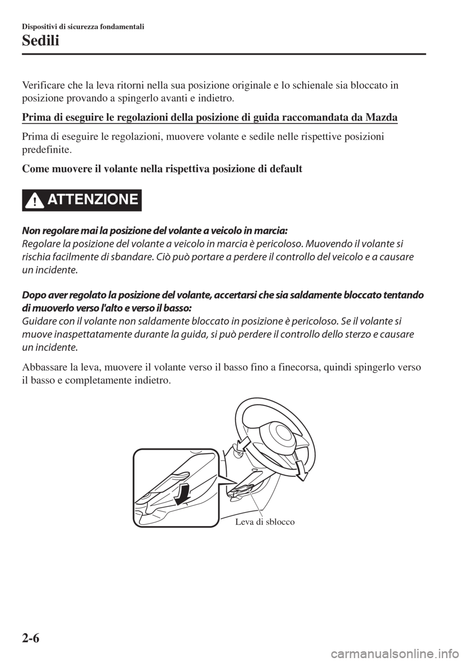 MAZDA MODEL MX-5 2018  Manuale del proprietario (in Italian) Verificare che la leva ritorni nella sua posizione originale e lo schienale sia bloccato in
posizione provando a spingerlo avanti e indietro.
Prima di eseguire le regolazioni della posizione di guida 