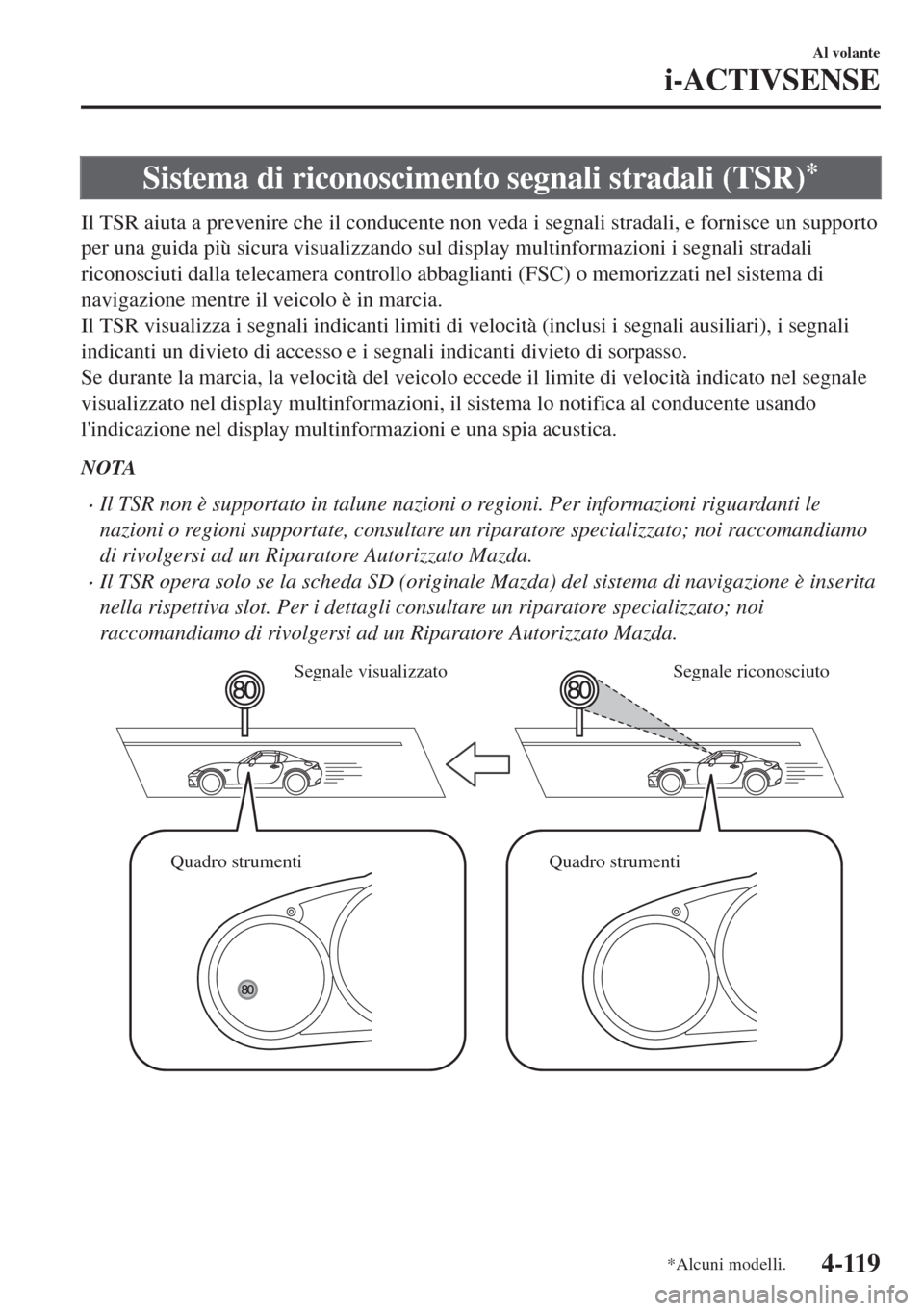 MAZDA MODEL MX-5 2018 Manuale del proprietario (in Italian) Sistema di riconoscimento segnali stradali (TSR)*
Il TSR aiuta a prevenire che il conducente non veda i segnali stradali, e fornisce un supporto
per una guida più sicura visualizzando sul display mul MAZDA MODEL MX-5 2018 Manuale del proprietario (in Italian) Sistema di riconoscimento segnali stradali (TSR)*
Il TSR aiuta a prevenire che il conducente non veda i segnali stradali, e fornisce un supporto
per una guida più sicura visualizzando sul display mul