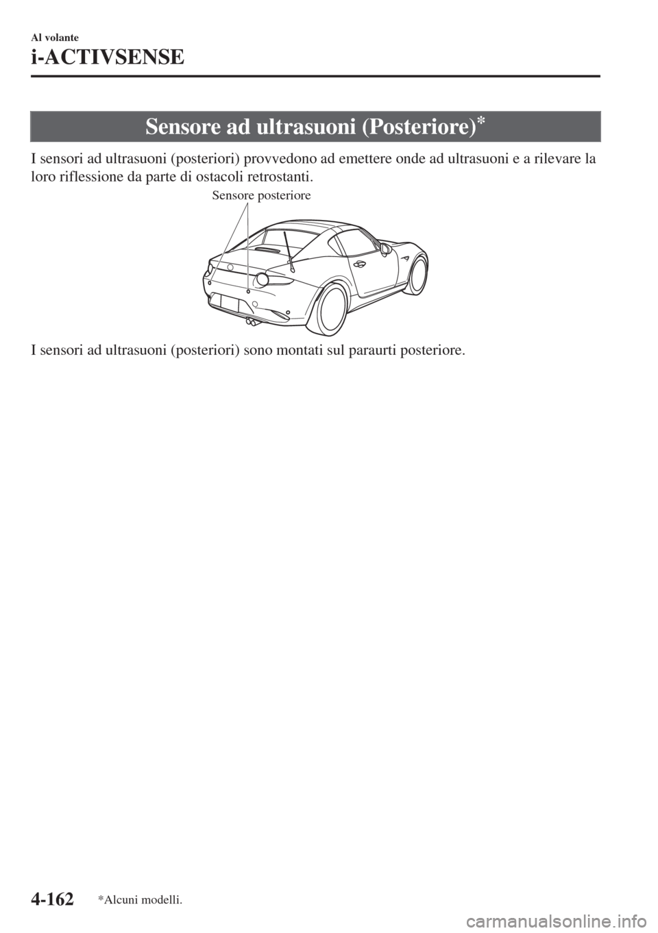 MAZDA MODEL MX-5 2018 Manuale del proprietario (in Italian) Sensore ad ultrasuoni (Posteriore)*
I sensori ad ultrasuoni (posteriori) provvedono ad emettere onde ad ultrasuoni e a rilevare la
loro riflessione da parte di ostacoli retrostanti.
Sensore posteriore MAZDA MODEL MX-5 2018 Manuale del proprietario (in Italian) Sensore ad ultrasuoni (Posteriore)*
I sensori ad ultrasuoni (posteriori) provvedono ad emettere onde ad ultrasuoni e a rilevare la
loro riflessione da parte di ostacoli retrostanti.
Sensore posteriore