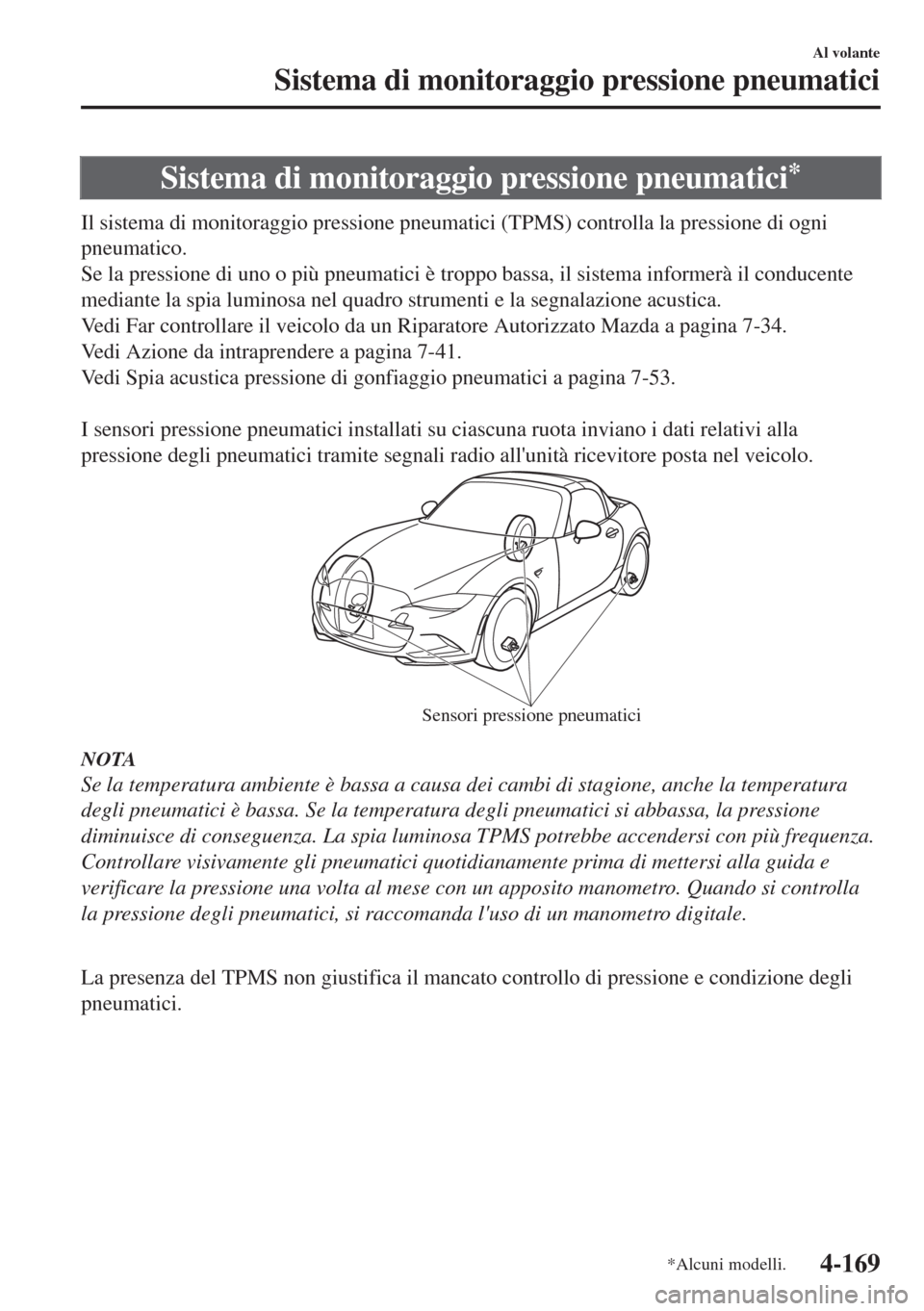 MAZDA MODEL MX-5 2018 Manuale del proprietario (in Italian) Sistema di monitoraggio pressione pneumatici*
Il sistema di monitoraggio pressione pneumatici (TPMS) controlla la pressione di ogni
pneumatico.
Se la pressione di uno o più pneumatici è troppo bassa MAZDA MODEL MX-5 2018 Manuale del proprietario (in Italian) Sistema di monitoraggio pressione pneumatici*
Il sistema di monitoraggio pressione pneumatici (TPMS) controlla la pressione di ogni
pneumatico.
Se la pressione di uno o più pneumatici è troppo bassa