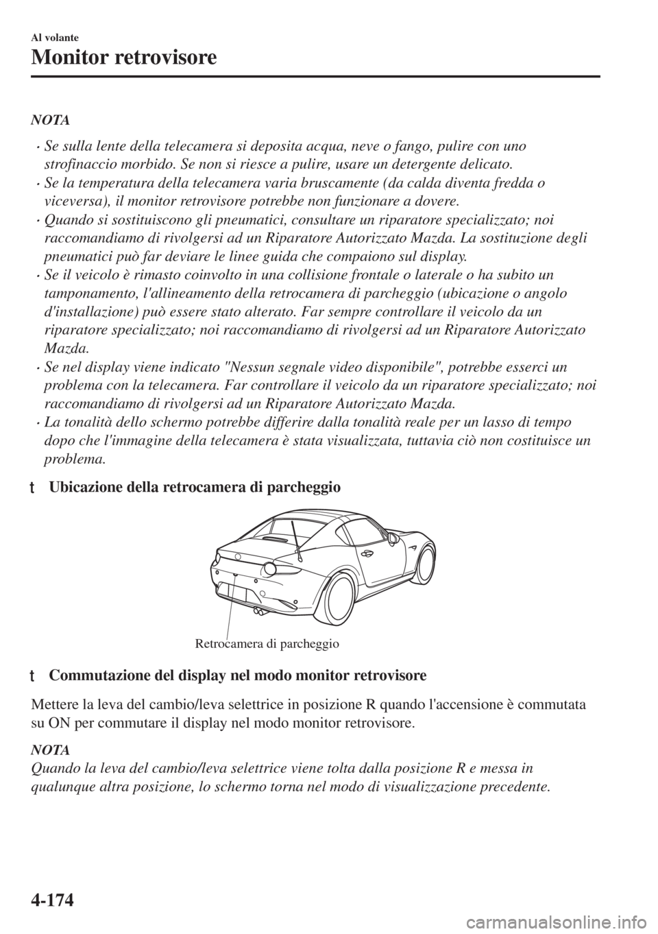 MAZDA MODEL MX-5 2018  Manuale del proprietario (in Italian) NOTA
•Se sulla lente della telecamera si deposita acqua, neve o fango, pulire con uno
strofinaccio morbido. Se non si riesce a pulire, usare un detergente delicato.
•Se la temperatura della teleca