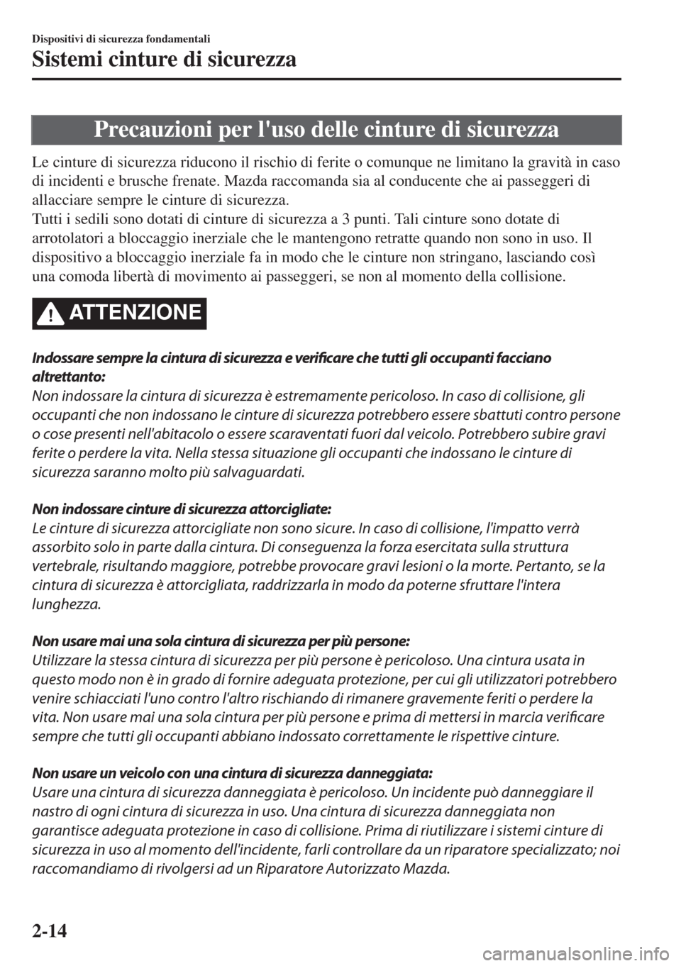 MAZDA MODEL MX-5 2018  Manuale del proprietario (in Italian) Precauzioni per luso delle cinture di sicurezza
Le cinture di sicurezza riducono il rischio di ferite o comunque ne limitano la gravità in caso
di incidenti e brusche frenate. Mazda raccomanda sia a