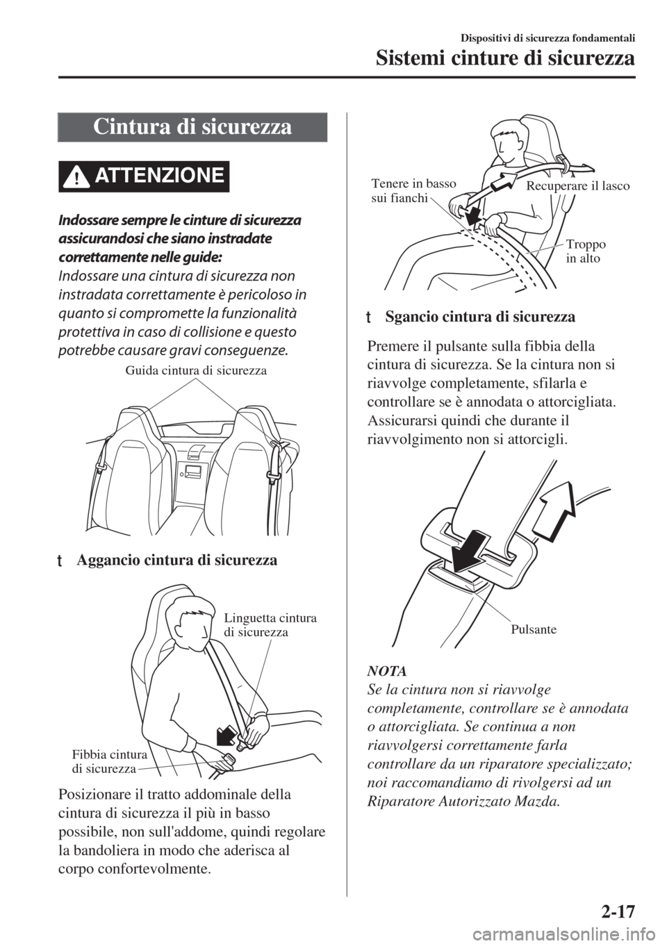 MAZDA MODEL MX-5 2018  Manuale del proprietario (in Italian) Cintura di sicurezza
ATTENZIONE
Indossare sempre le cinture di sicurezza
assicurandosi che siano instradate
correttamente nelle guide:
Indossare una cintura di sicurezza non
instradata correttamente 