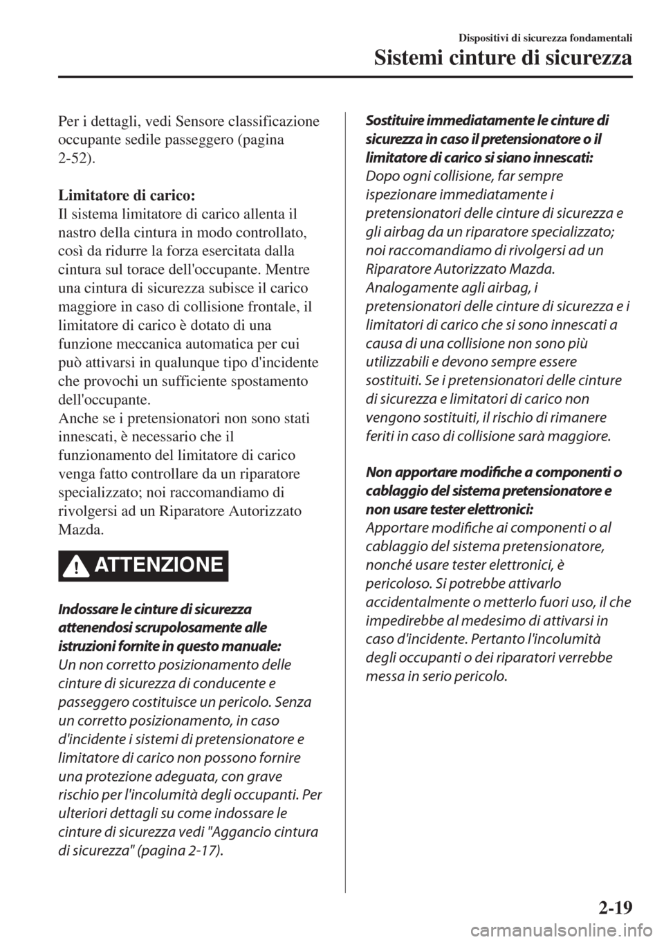 MAZDA MODEL MX-5 2018  Manuale del proprietario (in Italian) Per i dettagli, vedi Sensore classificazione
occupante sedile passeggero (pagina
2-52).
 
Limitatore di carico:
Il sistema limitatore di carico allenta il
nastro della cintura in modo controllato,
cos