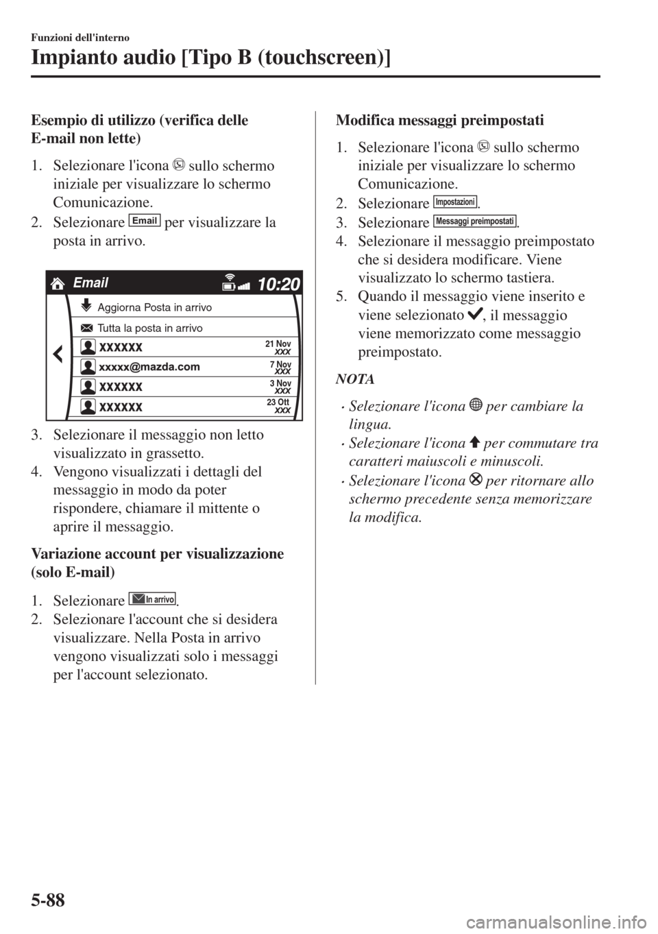 MAZDA MODEL MX-5 2018  Manuale del proprietario (in Italian) Esempio di utilizzo (verifica delle
E-mail non lette)
1. Selezionare licona 
 sullo schermo
iniziale per visualizzare lo schermo
Comunicazione.
2. Selezionare 
Email per visualizzare la
posta in arri