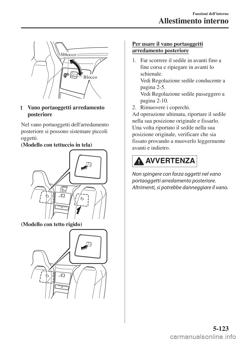 MAZDA MODEL MX-5 2018 Manuale del proprietario (in Italian) Blocco Sblocco
ttVano portaoggetti arredamento
posteriore
Nel vano portaoggetti dellarredamento
posteriore si possono sistemare piccoli
oggetti.
(Modello con tettuccio in tela)
(Modello con tetto rig MAZDA MODEL MX-5 2018 Manuale del proprietario (in Italian) Blocco Sblocco
ttVano portaoggetti arredamento
posteriore
Nel vano portaoggetti dellarredamento
posteriore si possono sistemare piccoli
oggetti.
(Modello con tettuccio in tela)
(Modello con tetto rig