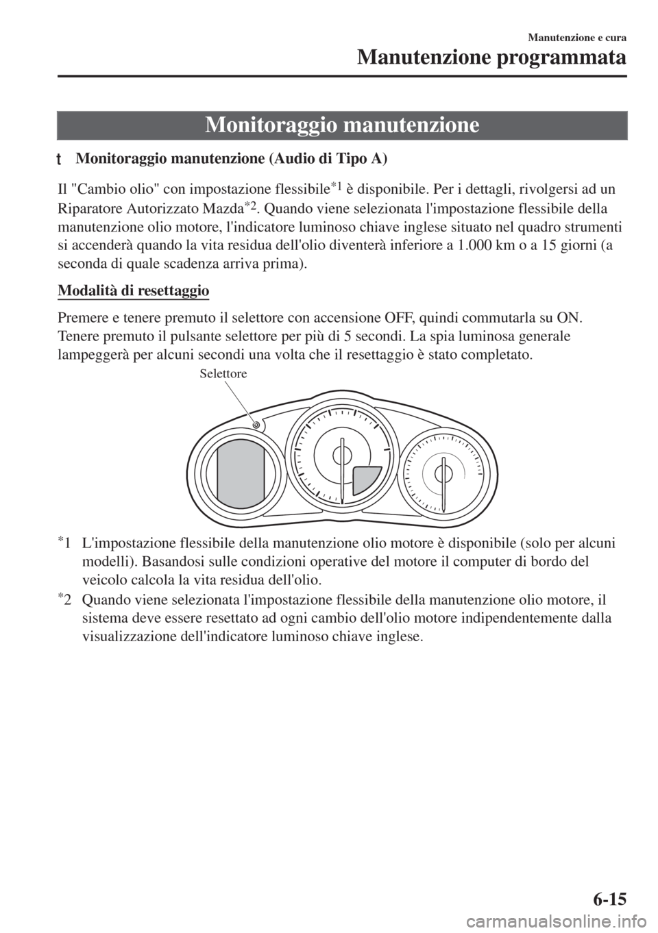 MAZDA MODEL MX-5 2018  Manuale del proprietario (in Italian) Monitoraggio manutenzione
tMonitoraggio manutenzione (Audio di Tipo A)
Il "Cambio olio" con impostazione flessibile*1 è disponibile. Per i dettagli, rivolgersi ad un
Riparatore Autorizzato Mazda
*2. 