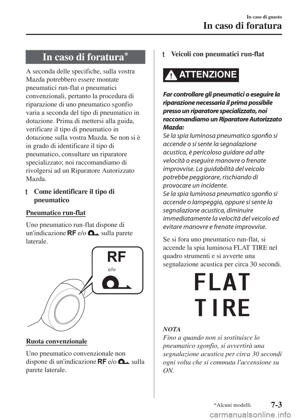 MAZDA MODEL MX-5 2018  Manuale del proprietario (in Italian) In caso di foratura*
A seconda delle specifiche, sulla vostra
Mazda potrebbero essere montate
pneumatici run-flat o pneumatici
convenzionali, pertanto la procedura di
riparazione di uno pneumatico sgo