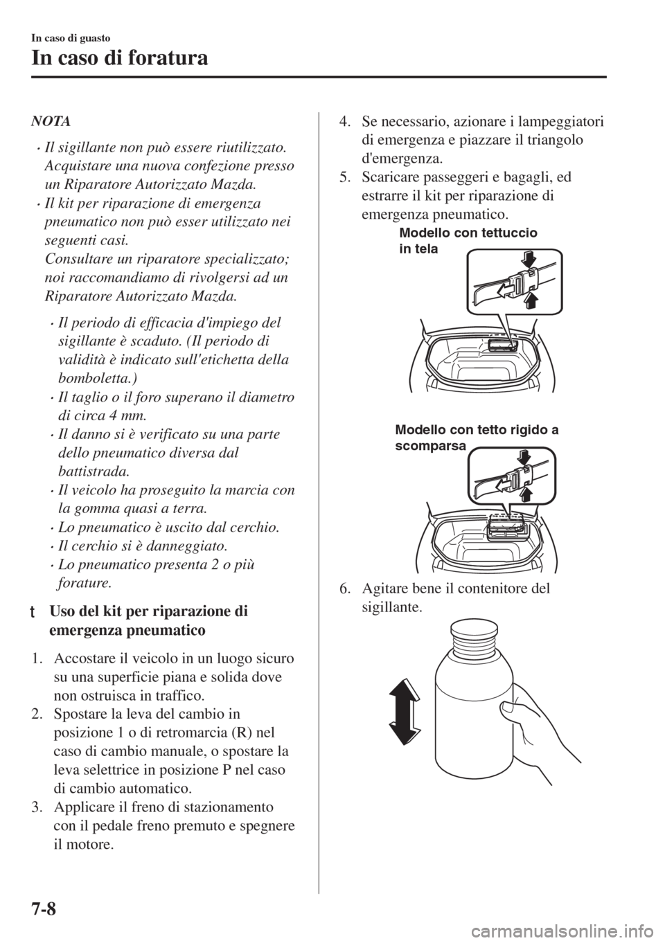 MAZDA MODEL MX-5 2018  Manuale del proprietario (in Italian) NOTA
•Il sigillante non può essere riutilizzato.
Acquistare una nuova confezione presso
un Riparatore Autorizzato Mazda.
•Il kit per riparazione di emergenza
pneumatico non può esser utilizzato 
