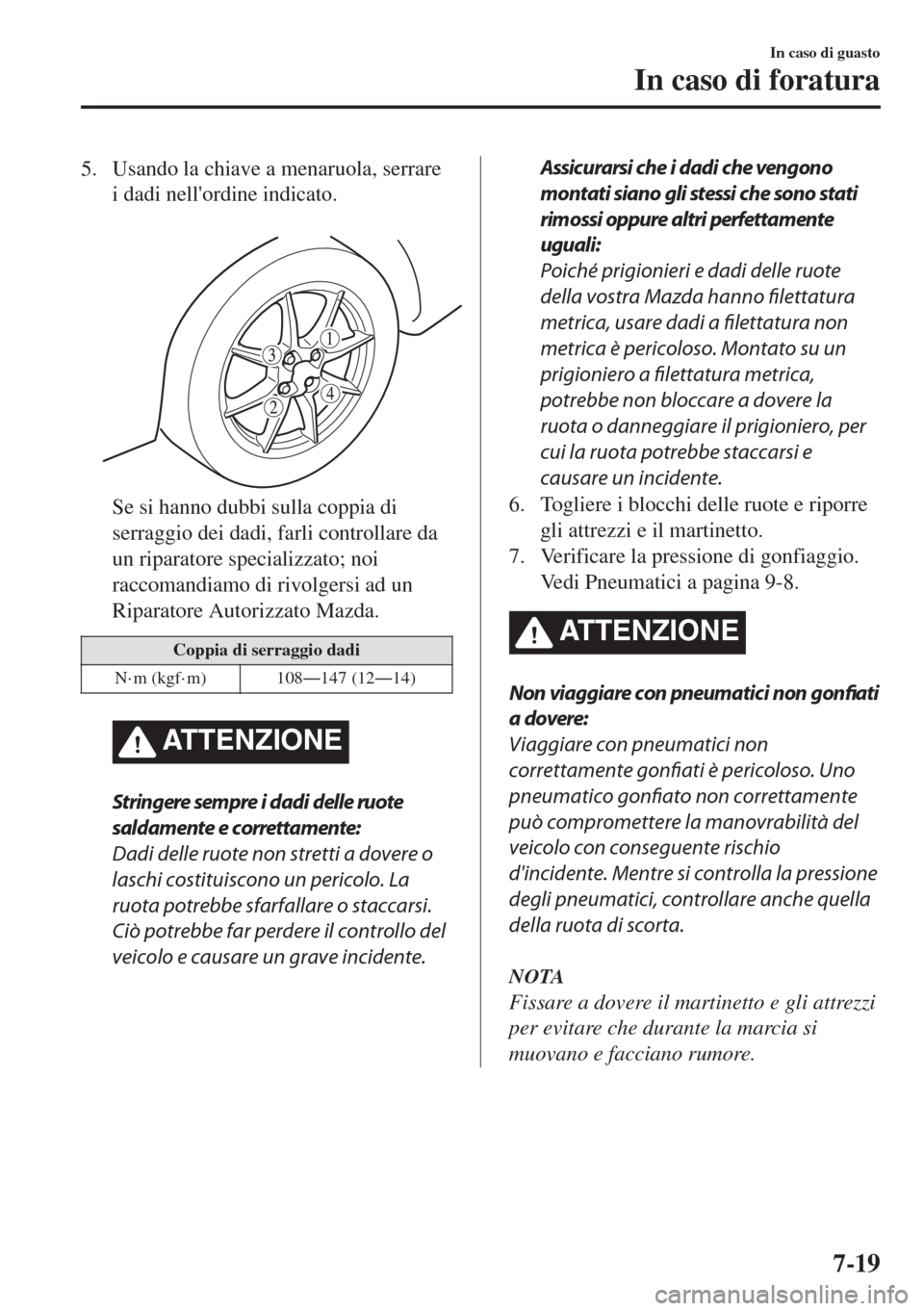 MAZDA MODEL MX-5 2018  Manuale del proprietario (in Italian) 5. Usando la chiave a menaruola, serrare
i dadi nellordine indicato.
 
Se si hanno dubbi sulla coppia di
serraggio dei dadi, farli controllare da
un riparatore specializzato; noi
raccomandiamo di riv