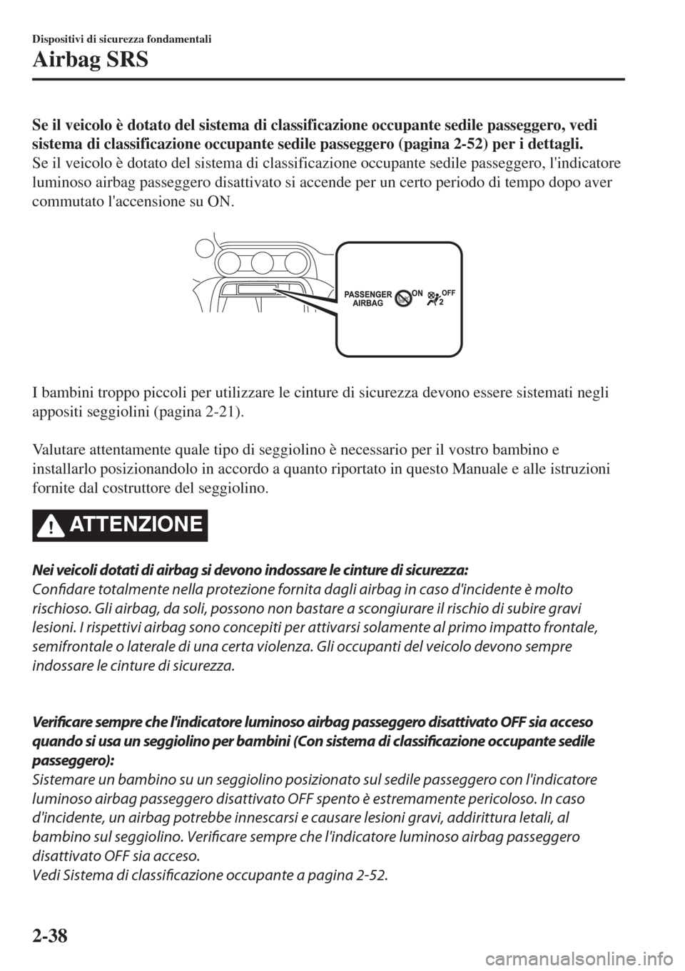 MAZDA MODEL MX-5 2018  Manuale del proprietario (in Italian) Se il veicolo è dotato del sistema di classificazione occupante sedile passeggero, vedi
sistema di classificazione occupante sedile passeggero (pagina 2-52) per i dettagli.
Se il veicolo è dotato de
