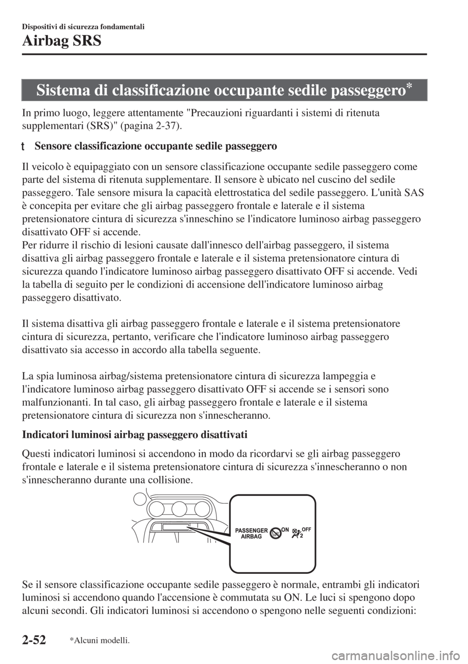MAZDA MODEL MX-5 2018  Manuale del proprietario (in Italian) Sistema di classificazione occupante sedile passeggero*
In primo luogo, leggere attentamente "Precauzioni riguardanti i sistemi di ritenuta
supplementari (SRS)" (pagina 2-37).
tSensore classificazione