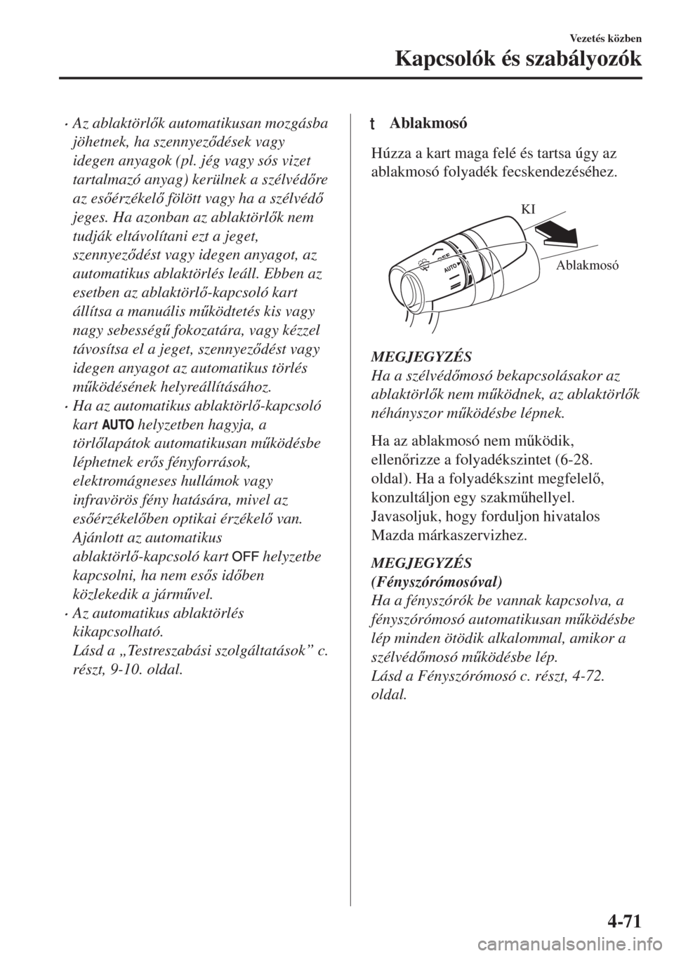 MAZDA MODEL MX-5 2018  Kezelési útmutató (in Hungarian) •Az ablaktörlk automatikusan mozgásba
jöhetnek, ha szennyezdések vagy
idegen anyagok (pl. jég vagy sós vizet
tartalmazó anyag) kerülnek a szélvédre
az esérzékel fölött vagy h