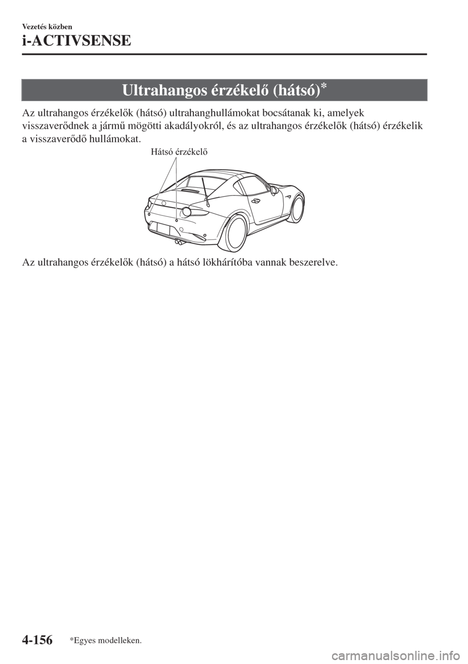 MAZDA MODEL MX-5 2018  Kezelési útmutató (in Hungarian) Ultrahangos érzékel (hátsó)*
Az ultrahangos érzékelk (hátsó) ultrahanghullámokat bocsátanak ki, amelyek
visszaverdnek a járm& mögötti akadályokról, és az ultrahangos érzékel