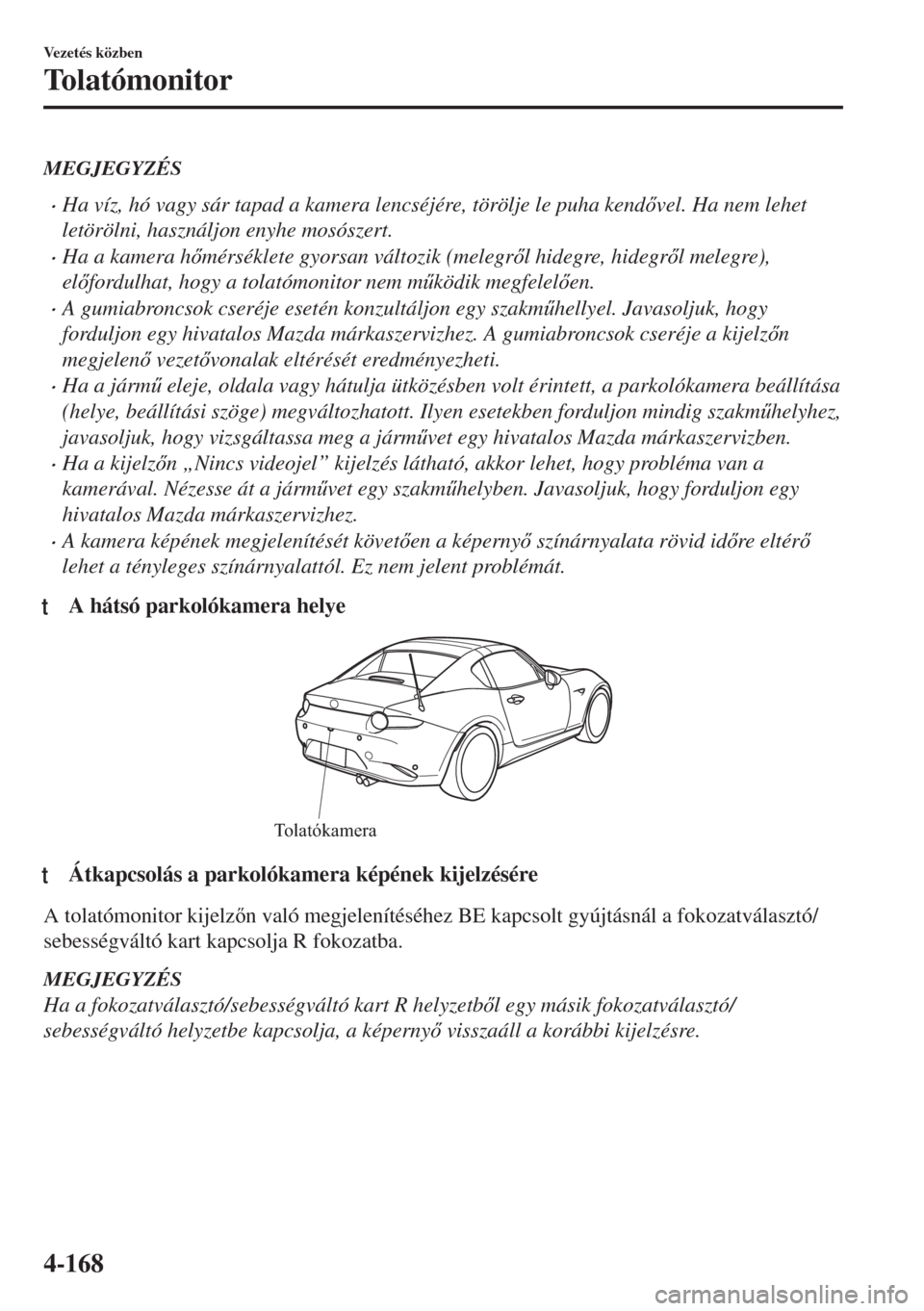 MAZDA MODEL MX-5 2018  Kezelési útmutató (in Hungarian) MEGJEGYZÉS
•Ha víz, hó vagy sár tapad a kamera lencséjére, törölje le puha kendvel. Ha nem lehet
letörölni, használjon enyhe mosószert.
•Ha a kamera hmérséklete gyorsan változik