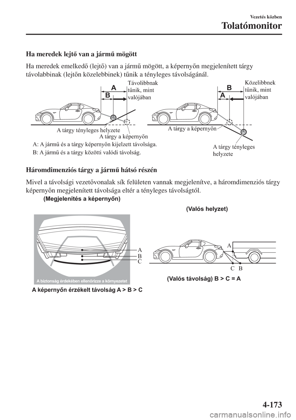 MAZDA MODEL MX-5 2018  Kezelési útmutató (in Hungarian) Ha meredek lejt van a járm& mögött
Ha meredek emelked (lejt) van a járm& mögött, a képernyn megjelenített tárgy
távolabbinak (lejtn közelebbinek) t&nik a tényleges távolság