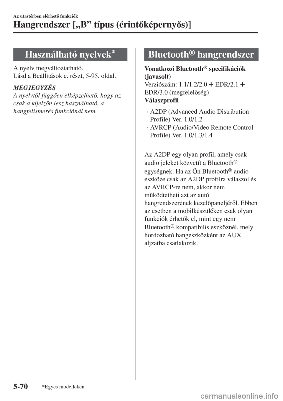 MAZDA MODEL MX-5 2018  Kezelési útmutató (in Hungarian) Használható nyelvek*
A nyelv megváltoztatható.
Lásd a Beállítások c. részt, 5-95. oldal.
MEGJEGYZÉS
A nyelvtl függen elképzelhet, hogy az
csak a kijelzn lesz használható, a
hangf