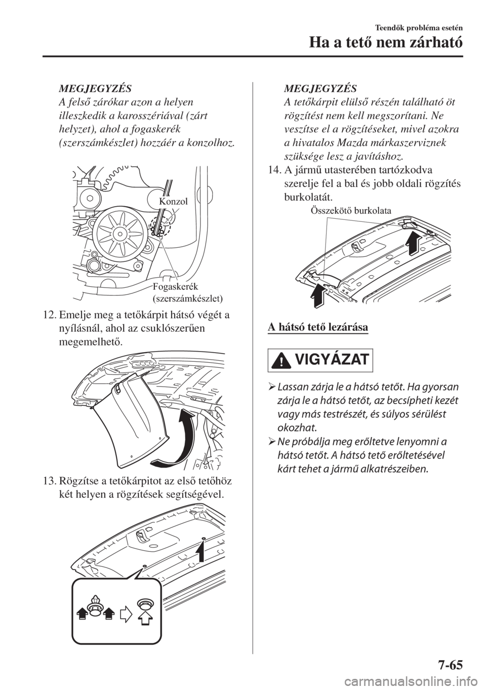 MAZDA MODEL MX-5 2018  Kezelési útmutató (in Hungarian) MEGJEGYZÉS
A fels zárókar azon a helyen
illeszkedik a karosszériával (zárt
helyzet), ahol a fogaskerék
(szerszámkészlet) hozzáér a konzolhoz.
 
Fogaskerék 
(szerszámkészlet)
Konzol
12.