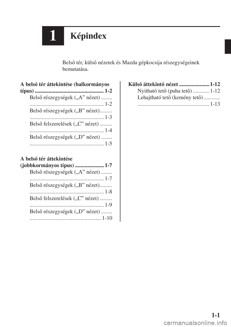 MAZDA MODEL MX-5 2018  Kezelési útmutató (in Hungarian) 1Képindex
Bels tér, küls nézetek és Mazda gépkocsija részegységeinek
bemutatása.
A bels tér áttekintése (balkormányos
típus) .................................................. 1-2
